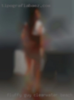 Fluffy Clearwater Beach guy looking for some fun.