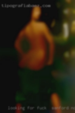 Looking for fuck in Sanford, NC freaks and love 420.